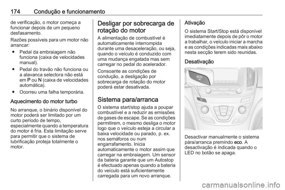 OPEL INSIGNIA 2017 Manual de Instruções (in Portugues) 174Condução e funcionamentode verificação, o motor começa a
funcionar depois de um pequeno
desfasamento.
Razões possíveis para um motor não arrancar:
● Pedal da embraiagem não funciona (cai OPEL INSIGNIA 2017 Manual de Instruções (in Portugues) 174Condução e funcionamentode verificação, o motor começa a
funcionar depois de um pequeno
desfasamento.
Razões possíveis para um motor não arrancar:
● Pedal da embraiagem não funciona (cai