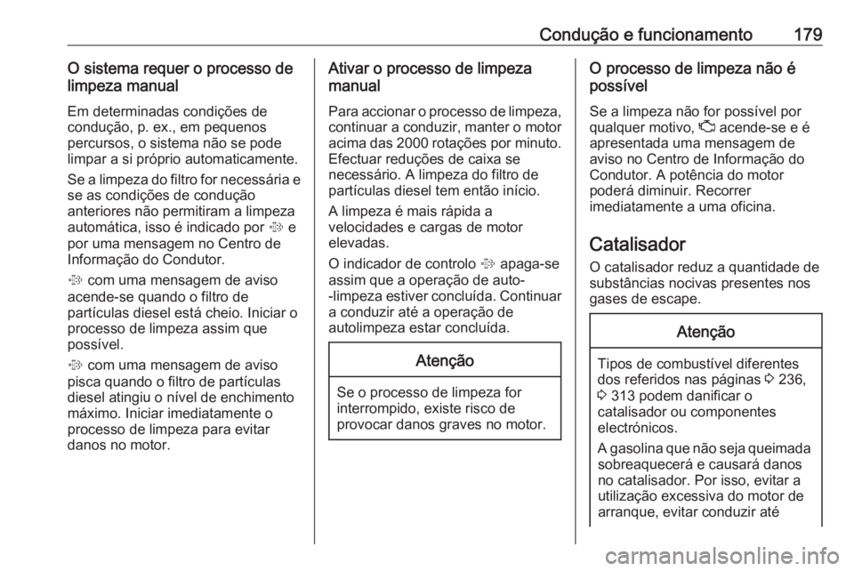 OPEL INSIGNIA 2017 Manual de Instruções (in Portugues) Condução e funcionamento179O sistema requer o processo de
limpeza manual
Em determinadas condições de
condução, p. ex., em pequenos
percursos, o sistema não se pode
limpar a si próprio automat OPEL INSIGNIA 2017 Manual de Instruções (in Portugues) Condução e funcionamento179O sistema requer o processo de
limpeza manual
Em determinadas condições de
condução, p. ex., em pequenos
percursos, o sistema não se pode
limpar a si próprio automat