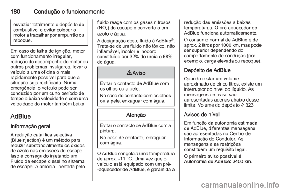 OPEL INSIGNIA 2017  Manual de Instruções (in Portugues) 180Condução e funcionamentoesvaziar totalmente o depósito de
combustível e evitar colocar o
motor a trabalhar por empurrão ou
reboque.
Em caso de falha de ignição, motor
com funcionamento irreg