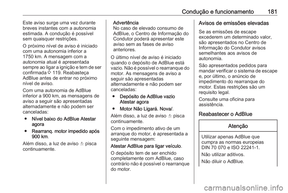 OPEL INSIGNIA 2017 Manual de Instruções (in Portugues) Condução e funcionamento181Este aviso surge uma vez durante
breves instantes com a autonomia
estimada. A condução é possível
sem quaisquer restrições.
O próximo nível de aviso é iniciado
co OPEL INSIGNIA 2017 Manual de Instruções (in Portugues) Condução e funcionamento181Este aviso surge uma vez durante
breves instantes com a autonomia
estimada. A condução é possível
sem quaisquer restrições.
O próximo nível de aviso é iniciado
co