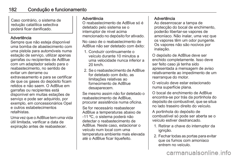 OPEL INSIGNIA 2017 Manual de Instruções (in Portugues) 182Condução e funcionamentoCaso contrário, o sistema de
redução catalítica selectiva
poderá ficar danificado.
Advertência
Sempre que não esteja disponível
uma bomba de abastecimento com
uma OPEL INSIGNIA 2017 Manual de Instruções (in Portugues) 182Condução e funcionamentoCaso contrário, o sistema de
redução catalítica selectiva
poderá ficar danificado.
Advertência
Sempre que não esteja disponível
uma bomba de abastecimento com
uma