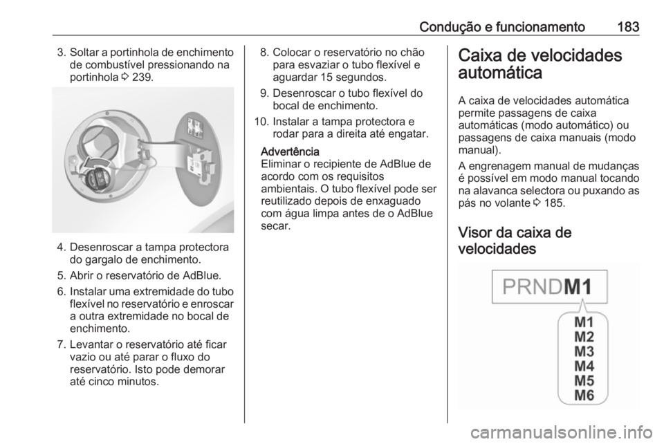 OPEL INSIGNIA 2017  Manual de Instruções (in Portugues) Condução e funcionamento1833.Soltar a portinhola de enchimento
de combustível pressionando na
portinhola  3 239.
4. Desenroscar a tampa protectora
do gargalo de enchimento.
5. Abrir o reservatório