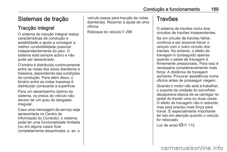 OPEL INSIGNIA 2017 Manual de Instruções (in Portugues) Condução e funcionamento189Sistemas de tração
Tracção integral
O sistema de tracção integral realça
características de condução e
estabilidade e ajuda a conseguir a
melhor condutibilidade OPEL INSIGNIA 2017 Manual de Instruções (in Portugues) Condução e funcionamento189Sistemas de tração
Tracção integral
O sistema de tracção integral realça
características de condução e
estabilidade e ajuda a conseguir a
melhor condutibilidade