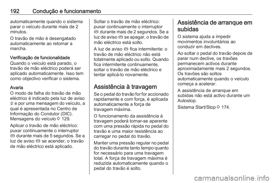 OPEL INSIGNIA 2017 Manual de Instruções (in Portugues) 192Condução e funcionamentoautomaticamente quando o sistema
parar o veículo durante mais de 2
minutos.
O travão de mão é desengatado
automaticamente ao retomar a
marcha.
Verificação de funcion OPEL INSIGNIA 2017 Manual de Instruções (in Portugues) 192Condução e funcionamentoautomaticamente quando o sistema
parar o veículo durante mais de 2
minutos.
O travão de mão é desengatado
automaticamente ao retomar a
marcha.
Verificação de funcion