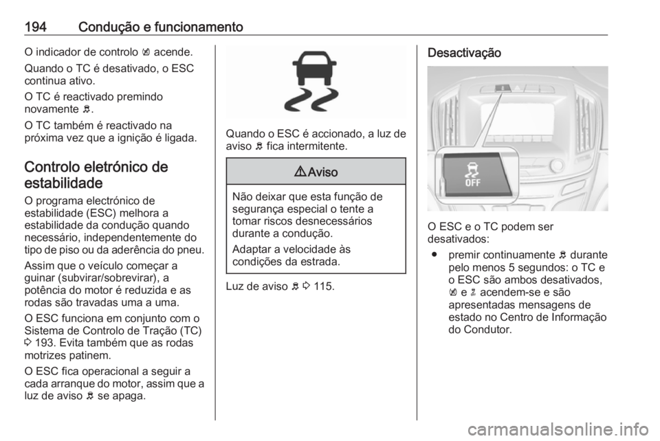 OPEL INSIGNIA 2017 Manual de Instruções (in Portugues) 194Condução e funcionamentoO indicador de controlo k acende.
Quando o TC é desativado, o ESC
continua ativo.
O TC é reactivado premindo
novamente b.
O TC também é reactivado na
próxima vez que OPEL INSIGNIA 2017 Manual de Instruções (in Portugues) 194Condução e funcionamentoO indicador de controlo k acende.
Quando o TC é desativado, o ESC
continua ativo.
O TC é reactivado premindo
novamente b.
O TC também é reactivado na
próxima vez que