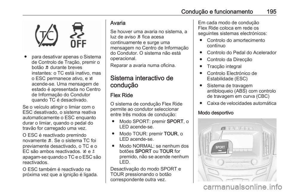 OPEL INSIGNIA 2017 Manual de Instruções (in Portugues) Condução e funcionamento195
●para desativar apenas o Sistema
de Controlo de Tração, premir o
botão b durante breves
instantes: o TC está inativo, mas
o ESC permanece ativo, e k
acende-se. Um OPEL INSIGNIA 2017 Manual de Instruções (in Portugues) Condução e funcionamento195
●para desativar apenas o Sistema
de Controlo de Tração, premir o
botão b durante breves
instantes: o TC está inativo, mas
o ESC permanece ativo, e k
acende-se. Um