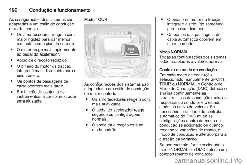 OPEL INSIGNIA 2017 Manual de Instruções (in Portugues) 196Condução e funcionamentoAs configurações dos sistemas são
adaptadas a um estilo de condução
mais desportivo:
● Os amortecedores reagem com maior rigidez para dar melhor
contacto com o piso OPEL INSIGNIA 2017 Manual de Instruções (in Portugues) 196Condução e funcionamentoAs configurações dos sistemas são
adaptadas a um estilo de condução
mais desportivo:
● Os amortecedores reagem com maior rigidez para dar melhor
contacto com o piso