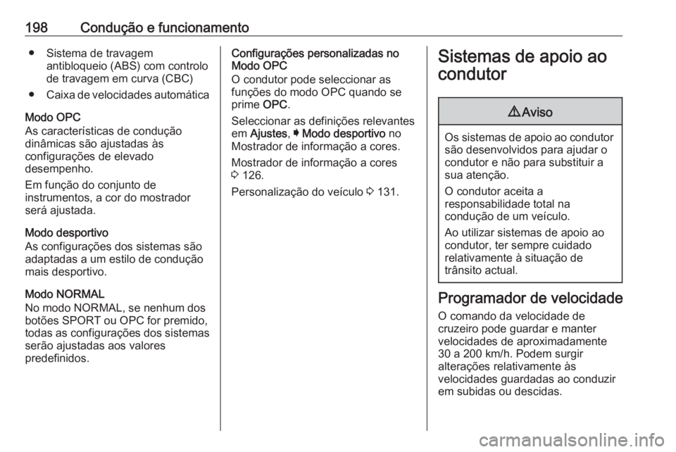 OPEL INSIGNIA 2017 Manual de Instruções (in Portugues) 198Condução e funcionamento● Sistema de travagemantibloqueio (ABS) com controlo
de travagem em curva (CBC)
● Caixa de velocidades automática
Modo OPC
As características de condução
dinâmica OPEL INSIGNIA 2017 Manual de Instruções (in Portugues) 198Condução e funcionamento● Sistema de travagemantibloqueio (ABS) com controlo
de travagem em curva (CBC)
● Caixa de velocidades automática
Modo OPC
As características de condução
dinâmica