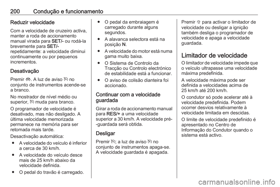 OPEL INSIGNIA 2017 Manual de Instruções (in Portugues) 200Condução e funcionamentoReduzir velocidade
Com a velocidade de cruzeiro activa,
manter a roda de accionamento
manual virada para SET/- ou rodá-la
brevemente para SET/-
repetidamente: a velocid OPEL INSIGNIA 2017 Manual de Instruções (in Portugues) 200Condução e funcionamentoReduzir velocidade
Com a velocidade de cruzeiro activa,
manter a roda de accionamento
manual virada para SET/- ou rodá-la
brevemente para SET/-
repetidamente: a velocid