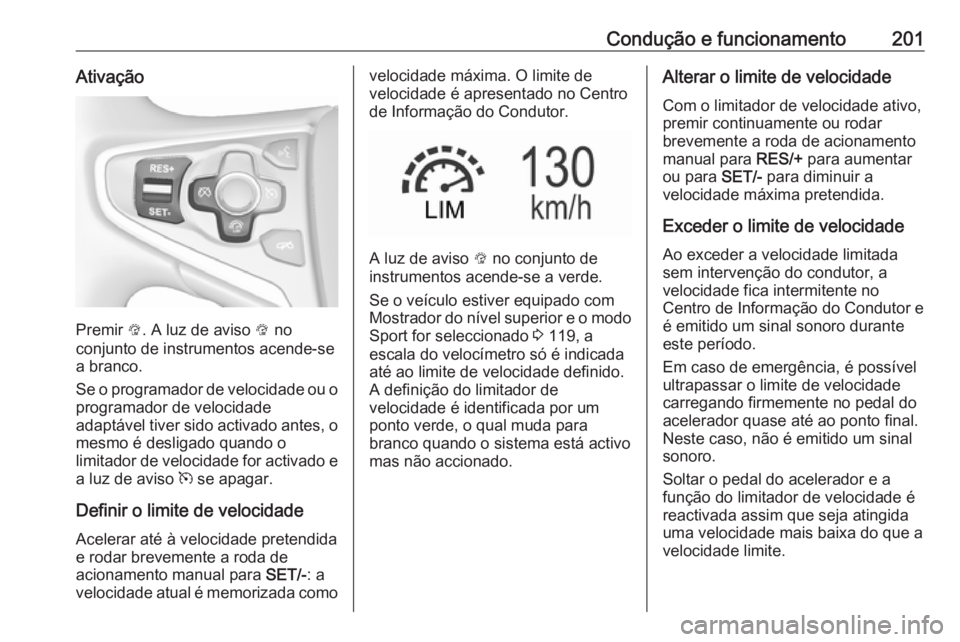 OPEL INSIGNIA 2017 Manual de Instruções (in Portugues) Condução e funcionamento201Ativação
Premir L. A luz de aviso L no
conjunto de instrumentos acende-se
a branco.
Se o programador de velocidade ou o
programador de velocidade
adaptável tiver sido OPEL INSIGNIA 2017 Manual de Instruções (in Portugues) Condução e funcionamento201Ativação
Premir L. A luz de aviso L no
conjunto de instrumentos acende-se
a branco.
Se o programador de velocidade ou o
programador de velocidade
adaptável tiver sido