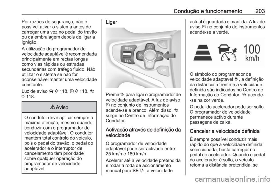OPEL INSIGNIA 2017 Manual de Instruções (in Portugues) Condução e funcionamento203Por razões de segurança, não épossível ativar o sistema antes de
carregar uma vez no pedal do travão
ou da embraiagem depois de ligar a
ignição.
A utilização do OPEL INSIGNIA 2017 Manual de Instruções (in Portugues) Condução e funcionamento203Por razões de segurança, não épossível ativar o sistema antes de
carregar uma vez no pedal do travão
ou da embraiagem depois de ligar a
ignição.
A utilização do