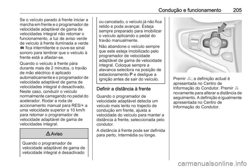 OPEL INSIGNIA 2017 Manual de Instruções (in Portugues) Condução e funcionamento205Se o veículo parado à frente iniciar a
marcha em frente e o programador de
velocidade adaptável de gama de
velocidades integral não retomar o
funcionamento, a luz de a OPEL INSIGNIA 2017 Manual de Instruções (in Portugues) Condução e funcionamento205Se o veículo parado à frente iniciar a
marcha em frente e o programador de
velocidade adaptável de gama de
velocidades integral não retomar o
funcionamento, a luz de a
