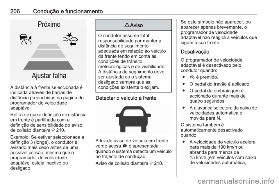 OPEL INSIGNIA 2017 Manual de Instruções (in Portugues) 206Condução e funcionamento
A distância à frente seleccionada é
indicada através de barras de
distância preenchidas na página do
programador de velocidade
adaptável.
Refira-se que a definiç OPEL INSIGNIA 2017 Manual de Instruções (in Portugues) 206Condução e funcionamento
A distância à frente seleccionada é
indicada através de barras de
distância preenchidas na página do
programador de velocidade
adaptável.
Refira-se que a definiç