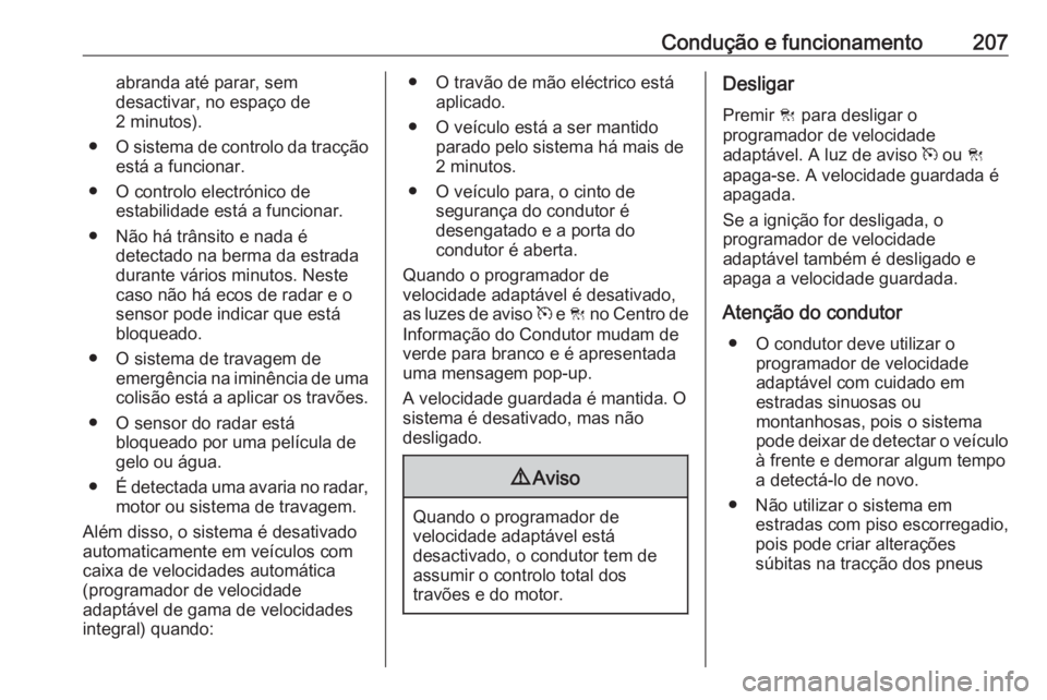 OPEL INSIGNIA 2017 Manual de Instruções (in Portugues) Condução e funcionamento207abranda até parar, sem
desactivar, no espaço de
2 minutos).
● O sistema de controlo da tracção
está a funcionar.
● O controlo electrónico de estabilidade está a OPEL INSIGNIA 2017 Manual de Instruções (in Portugues) Condução e funcionamento207abranda até parar, sem
desactivar, no espaço de
2 minutos).
● O sistema de controlo da tracção
está a funcionar.
● O controlo electrónico de estabilidade está a