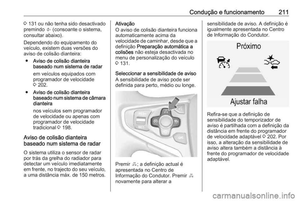OPEL INSIGNIA 2017 Manual de Instruções (in Portugues) Condução e funcionamento2113 131 ou não tenha sido desactivado
premindo V (consoante o sistema,
consultar abaixo).
Dependendo do equipamento do veículo, existem duas versões do
aviso de colisã OPEL INSIGNIA 2017 Manual de Instruções (in Portugues) Condução e funcionamento2113 131 ou não tenha sido desactivado
premindo V (consoante o sistema,
consultar abaixo).
Dependendo do equipamento do veículo, existem duas versões do
aviso de colisã