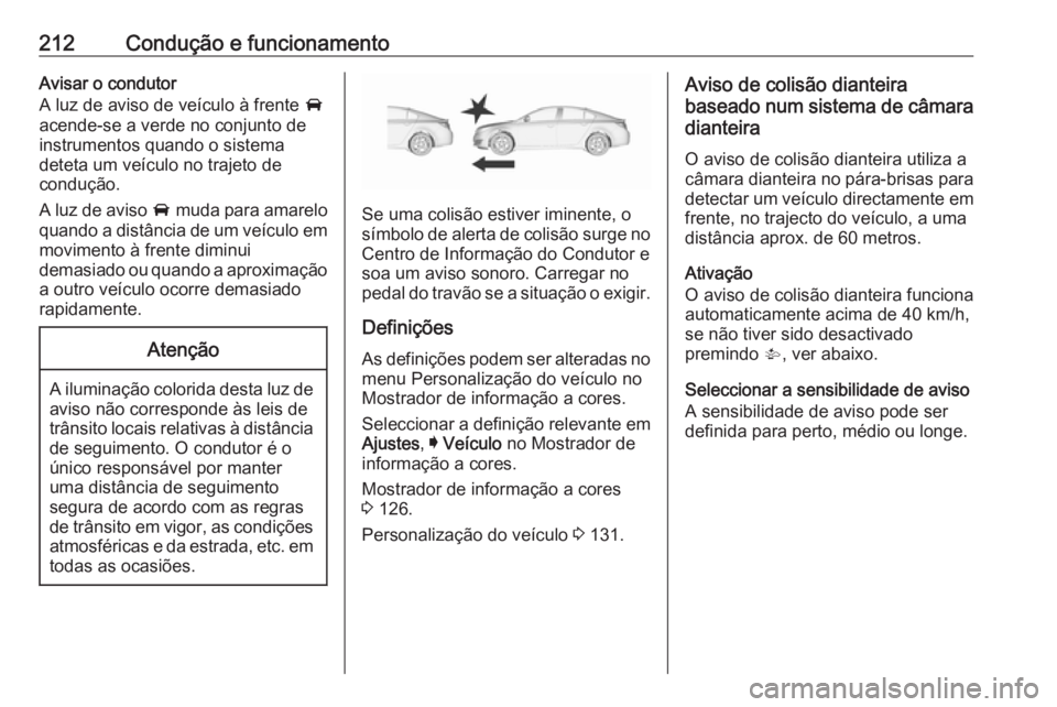 OPEL INSIGNIA 2017 Manual de Instruções (in Portugues) 212Condução e funcionamentoAvisar o condutor
A luz de aviso de veículo à frente A
acende-se a verde no conjunto de
instrumentos quando o sistema
deteta um veículo no trajeto de
condução.
A luz OPEL INSIGNIA 2017 Manual de Instruções (in Portugues) 212Condução e funcionamentoAvisar o condutor
A luz de aviso de veículo à frente A
acende-se a verde no conjunto de
instrumentos quando o sistema
deteta um veículo no trajeto de
condução.
A luz
