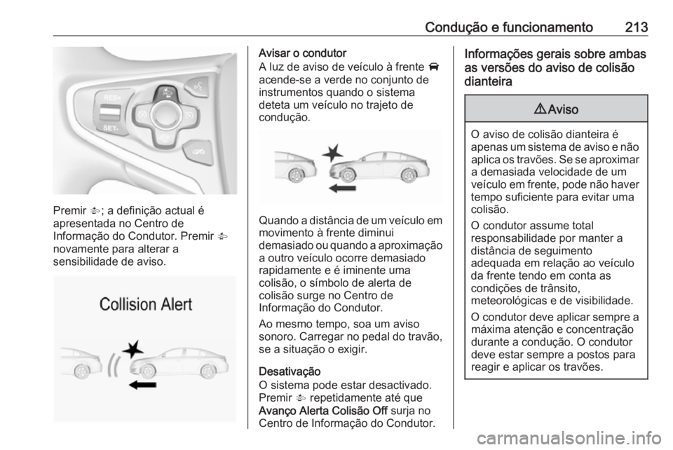 OPEL INSIGNIA 2017 Manual de Instruções (in Portugues) Condução e funcionamento213
Premir V; a definição actual é
apresentada no Centro de
Informação do Condutor. Premir V
novamente para alterar a
sensibilidade de aviso.
Avisar o condutor
A luz de OPEL INSIGNIA 2017 Manual de Instruções (in Portugues) Condução e funcionamento213
Premir V; a definição actual é
apresentada no Centro de
Informação do Condutor. Premir V
novamente para alterar a
sensibilidade de aviso.
Avisar o condutor
A luz de