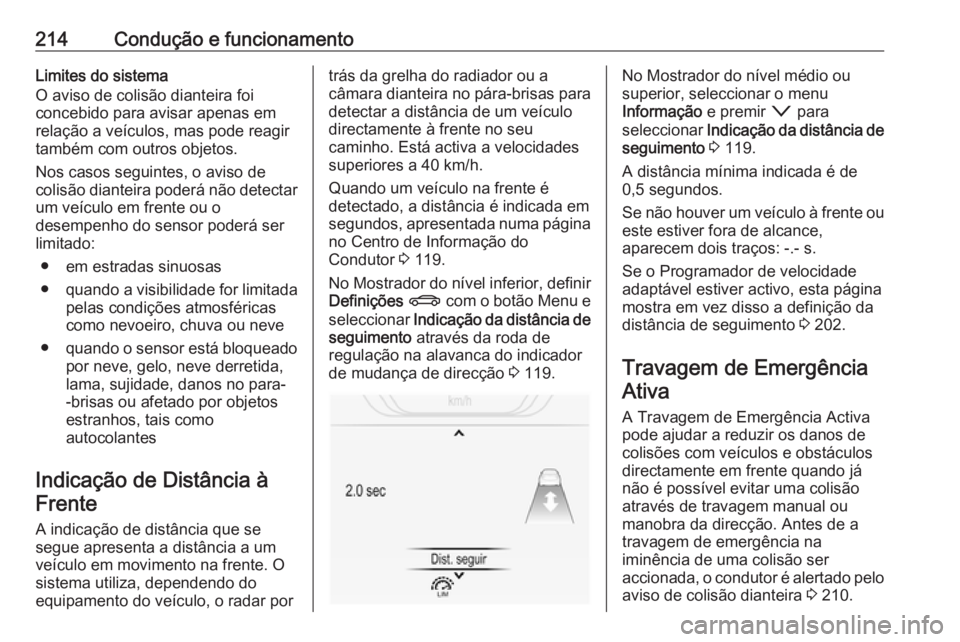 OPEL INSIGNIA 2017 Manual de Instruções (in Portugues) 214Condução e funcionamentoLimites do sistema
O aviso de colisão dianteira foi
concebido para avisar apenas em
relação a veículos, mas pode reagir
também com outros objetos.
Nos casos seguintes OPEL INSIGNIA 2017 Manual de Instruções (in Portugues) 214Condução e funcionamentoLimites do sistema
O aviso de colisão dianteira foi
concebido para avisar apenas em
relação a veículos, mas pode reagir
também com outros objetos.
Nos casos seguintes