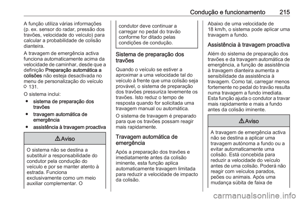 OPEL INSIGNIA 2017 Manual de Instruções (in Portugues) Condução e funcionamento215A função utiliza várias informações
(p. ex. sensor do radar, pressão dos
travões, velocidade do veículo) para
calcular a probabilidade de colisão
dianteira.
A tra OPEL INSIGNIA 2017 Manual de Instruções (in Portugues) Condução e funcionamento215A função utiliza várias informações
(p. ex. sensor do radar, pressão dos
travões, velocidade do veículo) para
calcular a probabilidade de colisão
dianteira.
A tra