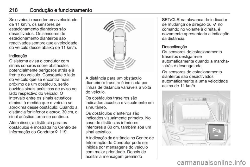 OPEL INSIGNIA 2017 Manual de Instruções (in Portugues) 218Condução e funcionamentoSe o veículo exceder uma velocidadede 11 km/h, os sensores de
estacionamento dianteiros são
desactivados. Os sensores de
estacionamento dianteiros são
reactivados sempr OPEL INSIGNIA 2017 Manual de Instruções (in Portugues) 218Condução e funcionamentoSe o veículo exceder uma velocidadede 11 km/h, os sensores de
estacionamento dianteiros são
desactivados. Os sensores de
estacionamento dianteiros são
reactivados sempr