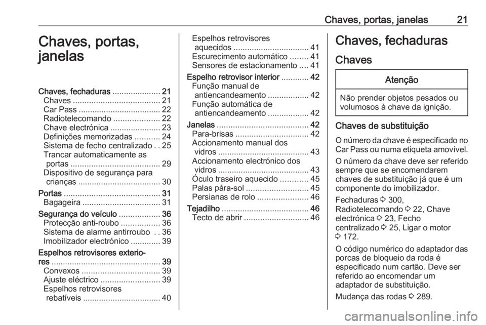 OPEL INSIGNIA 2017 Manual de Instruções (in Portugues) Chaves, portas, janelas21Chaves, portas,
janelasChaves, fechaduras .....................21
Chaves ...................................... 21
Car Pass .................................... 22
Radioteleco OPEL INSIGNIA 2017 Manual de Instruções (in Portugues) Chaves, portas, janelas21Chaves, portas,
janelasChaves, fechaduras .....................21
Chaves ...................................... 21
Car Pass .................................... 22
Radioteleco