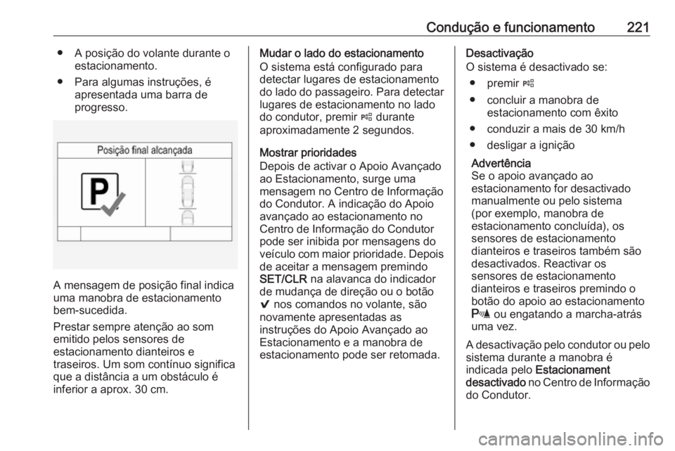 OPEL INSIGNIA 2017 Manual de Instruções (in Portugues) Condução e funcionamento221● A posição do volante durante oestacionamento.
● Para algumas instruções, é apresentada uma barra de
progresso.
A mensagem de posição final indica
uma manobra OPEL INSIGNIA 2017 Manual de Instruções (in Portugues) Condução e funcionamento221● A posição do volante durante oestacionamento.
● Para algumas instruções, é apresentada uma barra de
progresso.
A mensagem de posição final indica
uma manobra