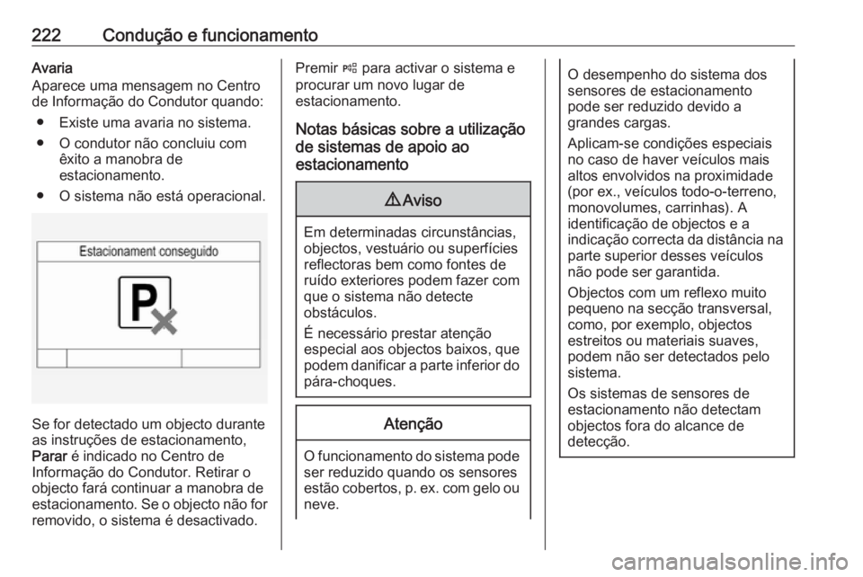 OPEL INSIGNIA 2017 Manual de Instruções (in Portugues) 222Condução e funcionamentoAvaria
Aparece uma mensagem no Centro
de Informação do Condutor quando:
● Existe uma avaria no sistema.
● O condutor não concluiu com êxito a manobra de
estacionam OPEL INSIGNIA 2017 Manual de Instruções (in Portugues) 222Condução e funcionamentoAvaria
Aparece uma mensagem no Centro
de Informação do Condutor quando:
● Existe uma avaria no sistema.
● O condutor não concluiu com êxito a manobra de
estacionam