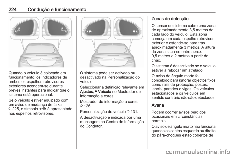 OPEL INSIGNIA 2017 Manual de Instruções (in Portugues) 224Condução e funcionamento
Quando o veículo é colocado em
funcionamento, os indicadores de
ambos os espelhos retrovisores
exteriores acendem-se durante
breves instantes para indicar que o
sistema OPEL INSIGNIA 2017 Manual de Instruções (in Portugues) 224Condução e funcionamento
Quando o veículo é colocado em
funcionamento, os indicadores de
ambos os espelhos retrovisores
exteriores acendem-se durante
breves instantes para indicar que o
sistema