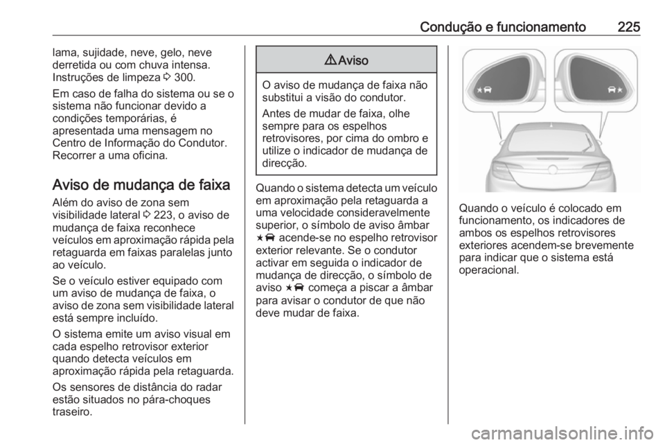 OPEL INSIGNIA 2017 Manual de Instruções (in Portugues) Condução e funcionamento225lama, sujidade, neve, gelo, neve
derretida ou com chuva intensa.
Instruções de limpeza 3 300.
Em caso de falha do sistema ou se o
sistema não funcionar devido a
condi OPEL INSIGNIA 2017 Manual de Instruções (in Portugues) Condução e funcionamento225lama, sujidade, neve, gelo, neve
derretida ou com chuva intensa.
Instruções de limpeza 3 300.
Em caso de falha do sistema ou se o
sistema não funcionar devido a
condi