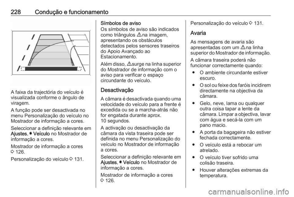 OPEL INSIGNIA 2017 Manual de Instruções (in Portugues) 228Condução e funcionamento
A faixa da trajectória do veículo é
visualizada conforme o ângulo de
viragem.
A função pode ser desactivada no
menu Personalização do veículo no
Mostrador de inf OPEL INSIGNIA 2017 Manual de Instruções (in Portugues) 228Condução e funcionamento
A faixa da trajectória do veículo é
visualizada conforme o ângulo de
viragem.
A função pode ser desactivada no
menu Personalização do veículo no
Mostrador de inf