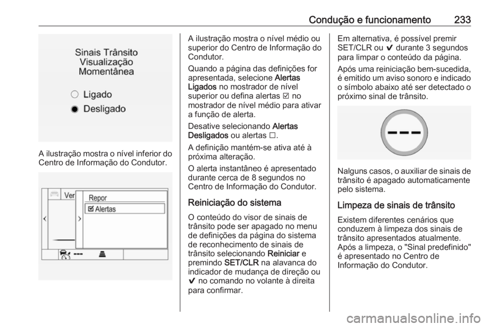 OPEL INSIGNIA 2017 Manual de Instruções (in Portugues) Condução e funcionamento233
A ilustração mostra o nível inferior do
Centro de Informação do Condutor.
A ilustração mostra o nível médio ou
superior do Centro de Informação do
Condutor.
Qu OPEL INSIGNIA 2017 Manual de Instruções (in Portugues) Condução e funcionamento233
A ilustração mostra o nível inferior do
Centro de Informação do Condutor.
A ilustração mostra o nível médio ou
superior do Centro de Informação do
Condutor.
Qu
