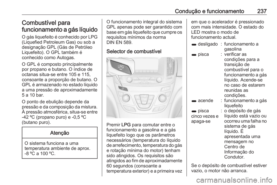 OPEL INSIGNIA 2017 Manual de Instruções (in Portugues) Condução e funcionamento237Combustível para
funcionamento a gás líquido
O gás liquefeito é conhecido por LPG (Liquefied Petroleum Gas) ou sob a
designação GPL (Gás de Petróleo
Liquefeito). OPEL INSIGNIA 2017 Manual de Instruções (in Portugues) Condução e funcionamento237Combustível para
funcionamento a gás líquido
O gás liquefeito é conhecido por LPG (Liquefied Petroleum Gas) ou sob a
designação GPL (Gás de Petróleo
Liquefeito).