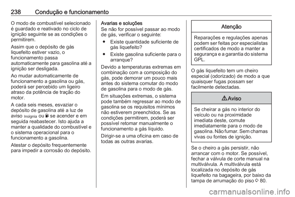OPEL INSIGNIA 2017 Manual de Instruções (in Portugues) 238Condução e funcionamentoO modo de combustível selecionado
é guardado e reativado no ciclo de
ignição seguinte se as condições o
permitirem.
Assim que o depósito de gás
liquefeito estiver OPEL INSIGNIA 2017 Manual de Instruções (in Portugues) 238Condução e funcionamentoO modo de combustível selecionado
é guardado e reativado no ciclo de
ignição seguinte se as condições o
permitirem.
Assim que o depósito de gás
liquefeito estiver