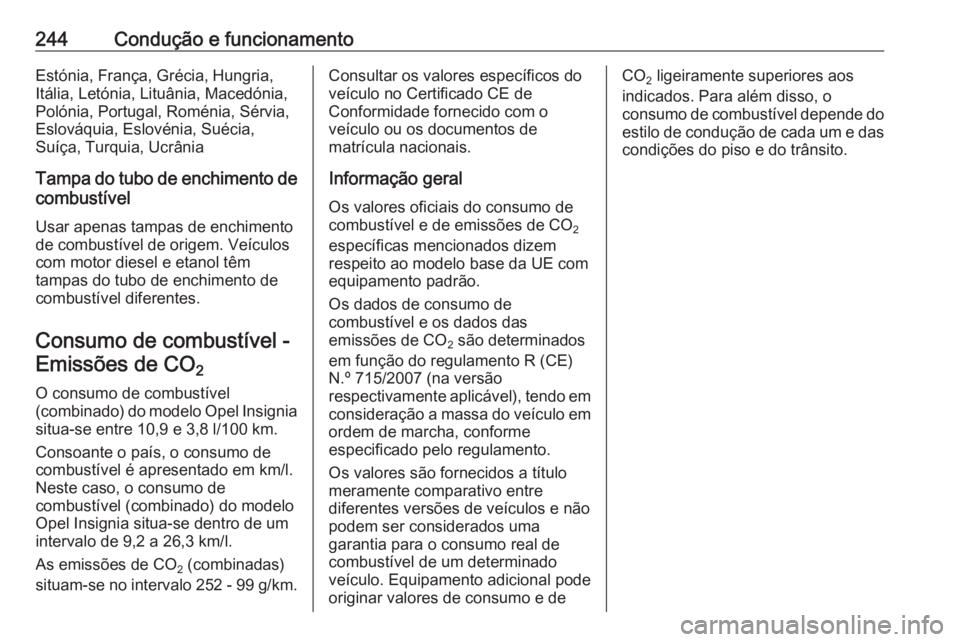 OPEL INSIGNIA 2017 Manual de Instruções (in Portugues) 244Condução e funcionamentoEstónia, França, Grécia, Hungria,
Itália, Letónia, Lituânia, Macedónia,
Polónia, Portugal, Roménia, Sérvia,
Eslováquia, Eslovénia, Suécia,
Suíça, Turquia, U OPEL INSIGNIA 2017 Manual de Instruções (in Portugues) 244Condução e funcionamentoEstónia, França, Grécia, Hungria,
Itália, Letónia, Lituânia, Macedónia,
Polónia, Portugal, Roménia, Sérvia,
Eslováquia, Eslovénia, Suécia,
Suíça, Turquia, U