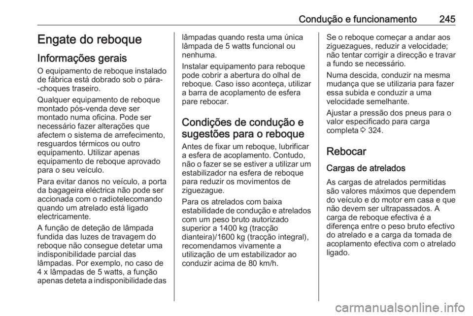 OPEL INSIGNIA 2017 Manual de Instruções (in Portugues) Condução e funcionamento245Engate do reboque
Informações gerais O equipamento de reboque instalado
de fábrica está dobrado sob o pára-
-choques traseiro.
Qualquer equipamento de reboque
montado OPEL INSIGNIA 2017 Manual de Instruções (in Portugues) Condução e funcionamento245Engate do reboque
Informações gerais O equipamento de reboque instalado
de fábrica está dobrado sob o pára-
-choques traseiro.
Qualquer equipamento de reboque
montado