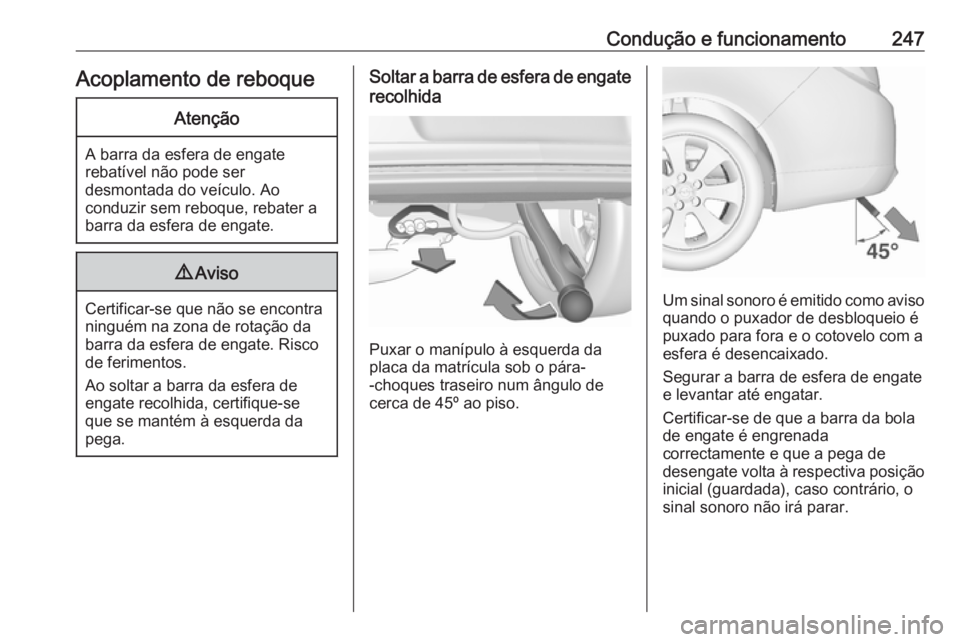 OPEL INSIGNIA 2017 Manual de Instruções (in Portugues) Condução e funcionamento247Acoplamento de reboqueAtenção
A barra da esfera de engate
rebatível não pode ser
desmontada do veículo. Ao
conduzir sem reboque, rebater a
barra da esfera de engate.
OPEL INSIGNIA 2017 Manual de Instruções (in Portugues) Condução e funcionamento247Acoplamento de reboqueAtenção
A barra da esfera de engate
rebatível não pode ser
desmontada do veículo. Ao
conduzir sem reboque, rebater a
barra da esfera de engate.