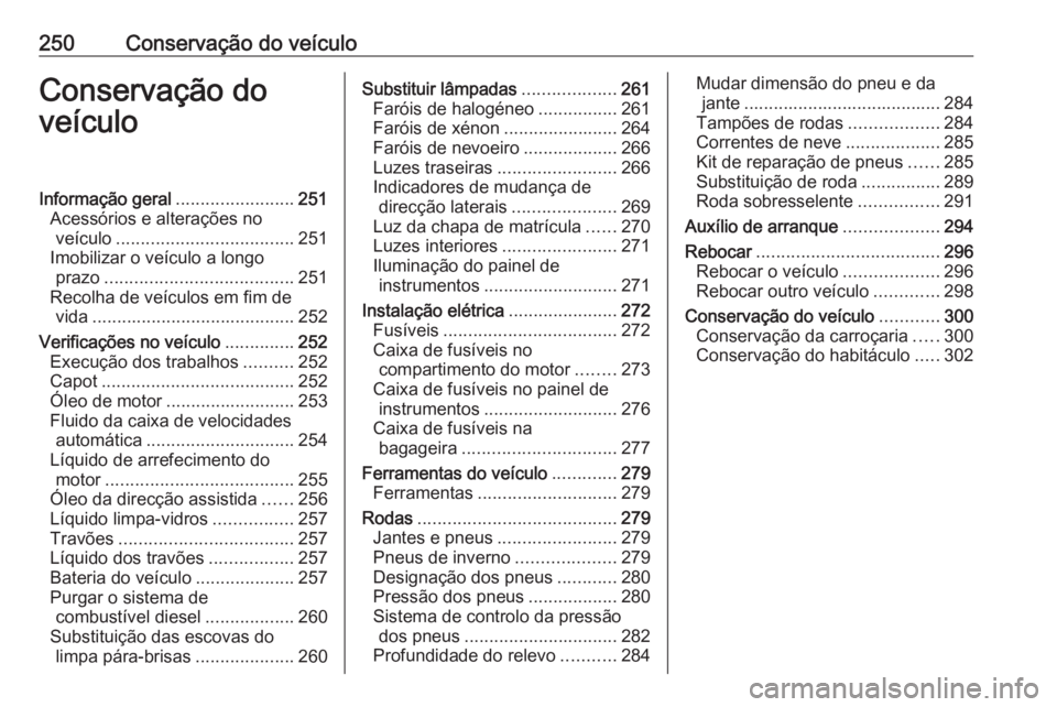 OPEL INSIGNIA 2017 Manual de Instruções (in Portugues) 250Conservação do veículoConservação do
veículoInformação geral ........................251
Acessórios e alterações no veículo .................................... 251
Imobilizar o veícul OPEL INSIGNIA 2017 Manual de Instruções (in Portugues) 250Conservação do veículoConservação do
veículoInformação geral ........................251
Acessórios e alterações no veículo .................................... 251
Imobilizar o veícul
