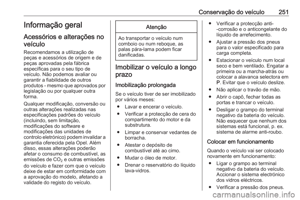 OPEL INSIGNIA 2017 Manual de Instruções (in Portugues) Conservação do veículo251Informação geral
Acessórios e alterações no veículo
Recomendamos a utilização de
peças e acessórios de origem e de
peças aprovadas pela fábrica
específicas par OPEL INSIGNIA 2017 Manual de Instruções (in Portugues) Conservação do veículo251Informação geral
Acessórios e alterações no veículo
Recomendamos a utilização de
peças e acessórios de origem e de
peças aprovadas pela fábrica
específicas par