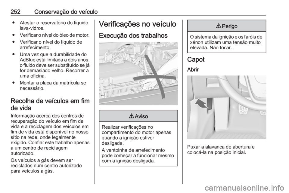 OPEL INSIGNIA 2017 Manual de Instruções (in Portugues) 252Conservação do veículo● Atestar o reservatório do líquidolava-vidros.
● Verificar o nível do óleo de motor.
● Verificar o nível do líquido de arrefecimento.
● Uma vez que a durabil OPEL INSIGNIA 2017 Manual de Instruções (in Portugues) 252Conservação do veículo● Atestar o reservatório do líquidolava-vidros.
● Verificar o nível do óleo de motor.
● Verificar o nível do líquido de arrefecimento.
● Uma vez que a durabil