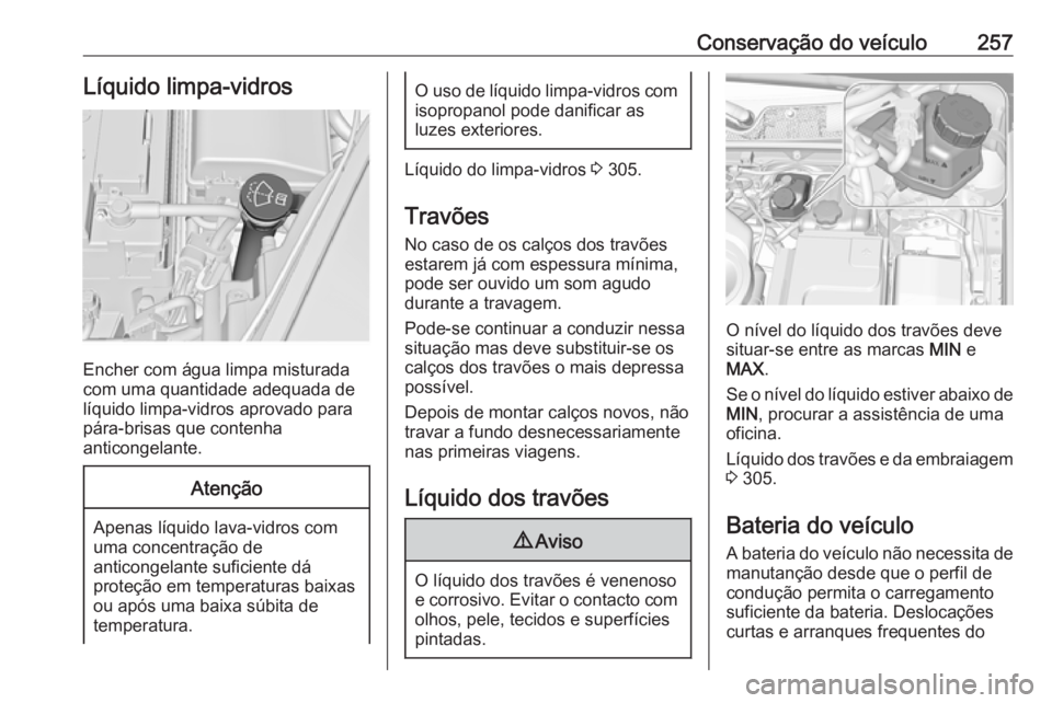 OPEL INSIGNIA 2017 Manual de Instruções (in Portugues) Conservação do veículo257Líquido limpa-vidros
Encher com água limpa misturada
com uma quantidade adequada de
líquido limpa-vidros aprovado para
pára-brisas que contenha
anticongelante.
Atençã OPEL INSIGNIA 2017 Manual de Instruções (in Portugues) Conservação do veículo257Líquido limpa-vidros
Encher com água limpa misturada
com uma quantidade adequada de
líquido limpa-vidros aprovado para
pára-brisas que contenha
anticongelante.
Atençã