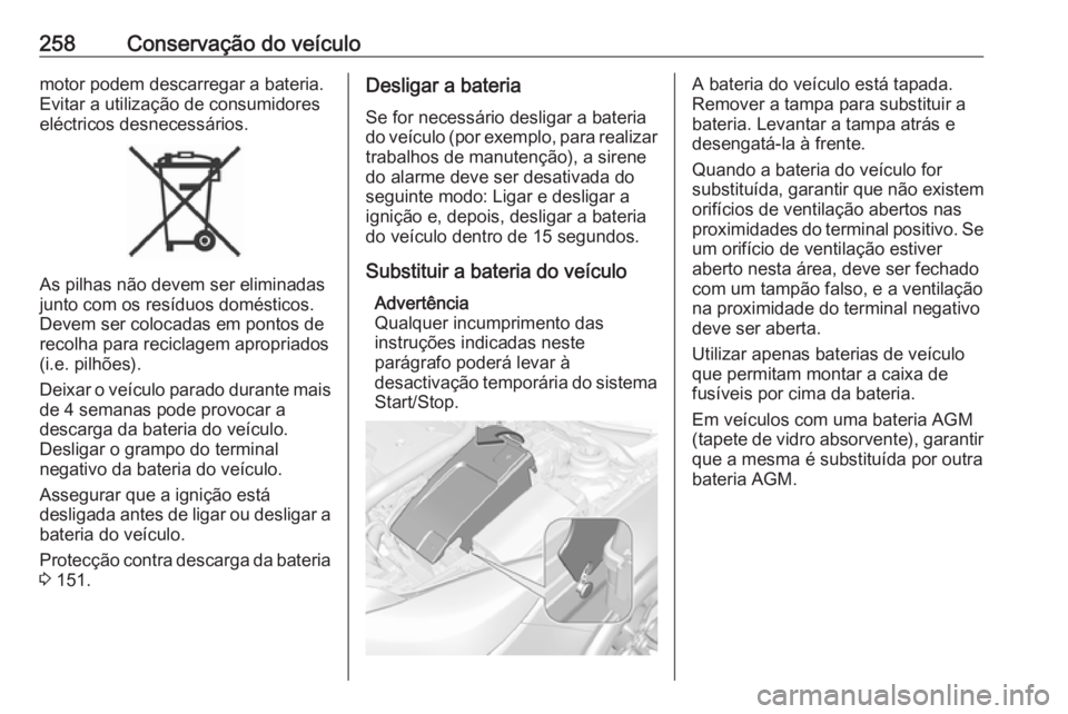 OPEL INSIGNIA 2017 Manual de Instruções (in Portugues) 258Conservação do veículomotor podem descarregar a bateria.
Evitar a utilização de consumidores
eléctricos desnecessários.
As pilhas não devem ser eliminadas
junto com os resíduos domésticos OPEL INSIGNIA 2017 Manual de Instruções (in Portugues) 258Conservação do veículomotor podem descarregar a bateria.
Evitar a utilização de consumidores
eléctricos desnecessários.
As pilhas não devem ser eliminadas
junto com os resíduos domésticos