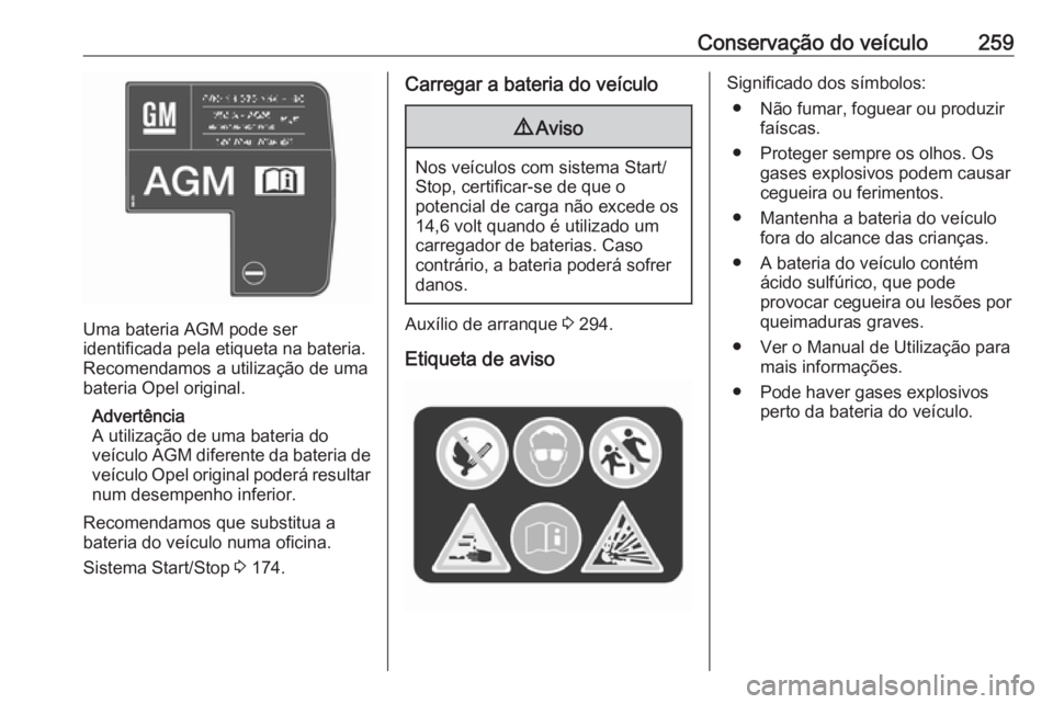 OPEL INSIGNIA 2017 Manual de Instruções (in Portugues) Conservação do veículo259
Uma bateria AGM pode ser
identificada pela etiqueta na bateria. Recomendamos a utilização de umabateria Opel original.
Advertência
A utilização de uma bateria do
veí OPEL INSIGNIA 2017 Manual de Instruções (in Portugues) Conservação do veículo259
Uma bateria AGM pode ser
identificada pela etiqueta na bateria. Recomendamos a utilização de umabateria Opel original.
Advertência
A utilização de uma bateria do
veí