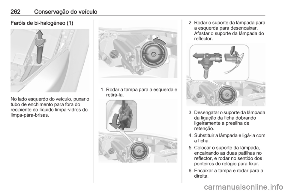 OPEL INSIGNIA 2017 Manual de Instruções (in Portugues) 262Conservação do veículoFaróis de bi-halogéneo (1)
No lado esquerdo do veículo, puxar o
tubo de enchimento para fora do
recipiente do líquido limpa-vidros do
limpa-pára-brisas.
1. Rodar a tam OPEL INSIGNIA 2017 Manual de Instruções (in Portugues) 262Conservação do veículoFaróis de bi-halogéneo (1)
No lado esquerdo do veículo, puxar o
tubo de enchimento para fora do
recipiente do líquido limpa-vidros do
limpa-pára-brisas.
1. Rodar a tam