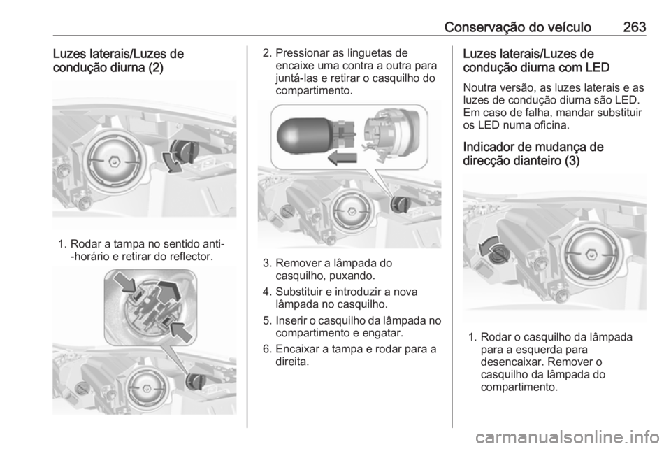 OPEL INSIGNIA 2017 Manual de Instruções (in Portugues) Conservação do veículo263Luzes laterais/Luzes decondução diurna (2)
1. Rodar a tampa no sentido anti- -horário e retirar do reflector.
2. Pressionar as linguetas deencaixe uma contra a outra par OPEL INSIGNIA 2017 Manual de Instruções (in Portugues) Conservação do veículo263Luzes laterais/Luzes decondução diurna (2)
1. Rodar a tampa no sentido anti- -horário e retirar do reflector.
2. Pressionar as linguetas deencaixe uma contra a outra par