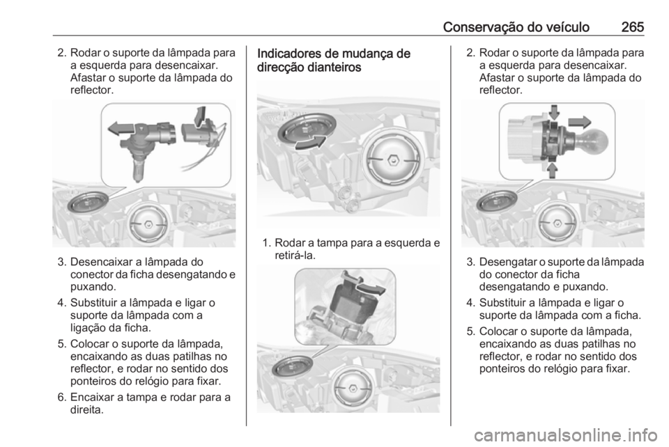 OPEL INSIGNIA 2017 Manual de Instruções (in Portugues) Conservação do veículo2652.Rodar o suporte da lâmpada para
a esquerda para desencaixar.
Afastar o suporte da lâmpada do reflector.
3. Desencaixar a lâmpada do conector da ficha desengatando epux OPEL INSIGNIA 2017 Manual de Instruções (in Portugues) Conservação do veículo2652.Rodar o suporte da lâmpada para
a esquerda para desencaixar.
Afastar o suporte da lâmpada do reflector.
3. Desencaixar a lâmpada do conector da ficha desengatando epux