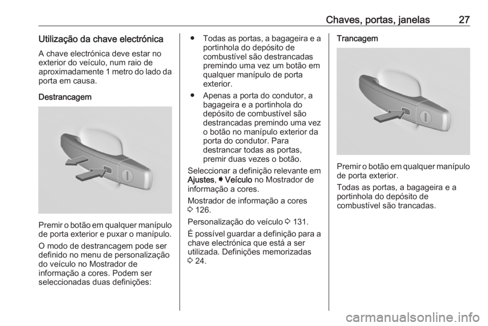 OPEL INSIGNIA 2017 Manual de Instruções (in Portugues) Chaves, portas, janelas27Utilização da chave electrónicaA chave electrónica deve estar no
exterior do veículo, num raio de
aproximadamente 1 metro do lado da
porta em causa.
Destrancagem
Premir o OPEL INSIGNIA 2017 Manual de Instruções (in Portugues) Chaves, portas, janelas27Utilização da chave electrónicaA chave electrónica deve estar no
exterior do veículo, num raio de
aproximadamente 1 metro do lado da
porta em causa.
Destrancagem
Premir o