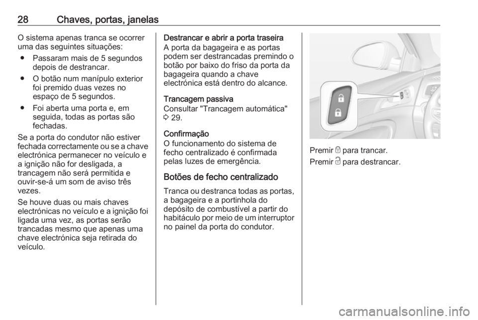 OPEL INSIGNIA 2017 Manual de Instruções (in Portugues) 28Chaves, portas, janelasO sistema apenas tranca se ocorrer
uma das seguintes situações:
● Passaram mais de 5 segundos depois de destrancar.
● O botão num manípulo exterior foi premido duas ve OPEL INSIGNIA 2017 Manual de Instruções (in Portugues) 28Chaves, portas, janelasO sistema apenas tranca se ocorrer
uma das seguintes situações:
● Passaram mais de 5 segundos depois de destrancar.
● O botão num manípulo exterior foi premido duas ve