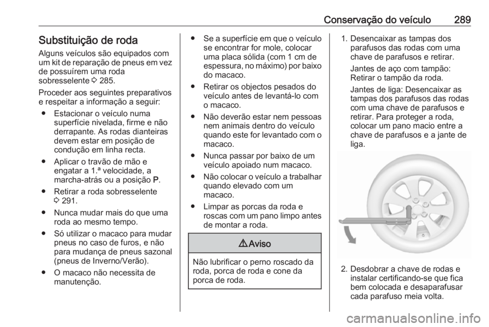 OPEL INSIGNIA 2017 Manual de Instruções (in Portugues) Conservação do veículo289Substituição de roda
Alguns veículos são equipados com
um kit de reparação de pneus em vez de possuírem uma roda
sobresselente 3 285.
Proceder aos seguintes prepara OPEL INSIGNIA 2017 Manual de Instruções (in Portugues) Conservação do veículo289Substituição de roda
Alguns veículos são equipados com
um kit de reparação de pneus em vez de possuírem uma roda
sobresselente 3 285.
Proceder aos seguintes prepara