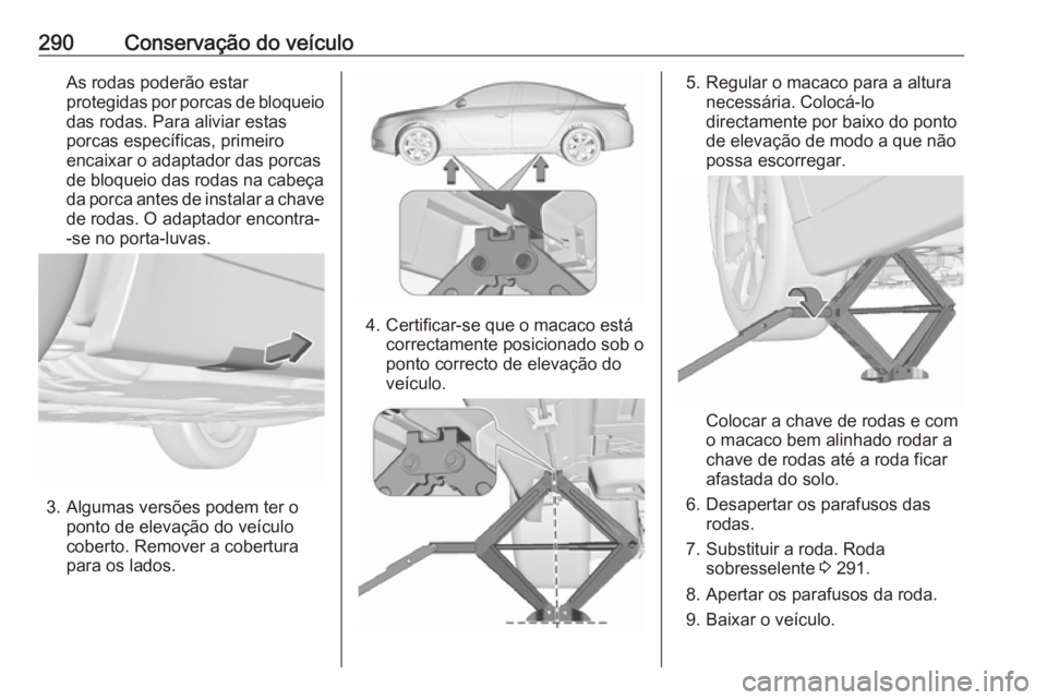 OPEL INSIGNIA 2017 Manual de Instruções (in Portugues) 290Conservação do veículoAs rodas poderão estar
protegidas por porcas de bloqueio
das rodas. Para aliviar estas
porcas específicas, primeiro
encaixar o adaptador das porcas
de bloqueio das rodas OPEL INSIGNIA 2017 Manual de Instruções (in Portugues) 290Conservação do veículoAs rodas poderão estar
protegidas por porcas de bloqueio
das rodas. Para aliviar estas
porcas específicas, primeiro
encaixar o adaptador das porcas
de bloqueio das rodas