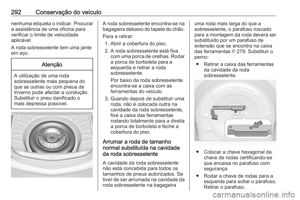 OPEL INSIGNIA 2017 Manual de Instruções (in Portugues) 292Conservação do veículonenhuma etiqueta o indicar. Procurar
a assistência de uma oficina para
verificar o limite de velocidade
aplicável.
A roda sobresselente tem uma jante
em aço.Atenção
A OPEL INSIGNIA 2017 Manual de Instruções (in Portugues) 292Conservação do veículonenhuma etiqueta o indicar. Procurar
a assistência de uma oficina para
verificar o limite de velocidade
aplicável.
A roda sobresselente tem uma jante
em aço.Atenção
A